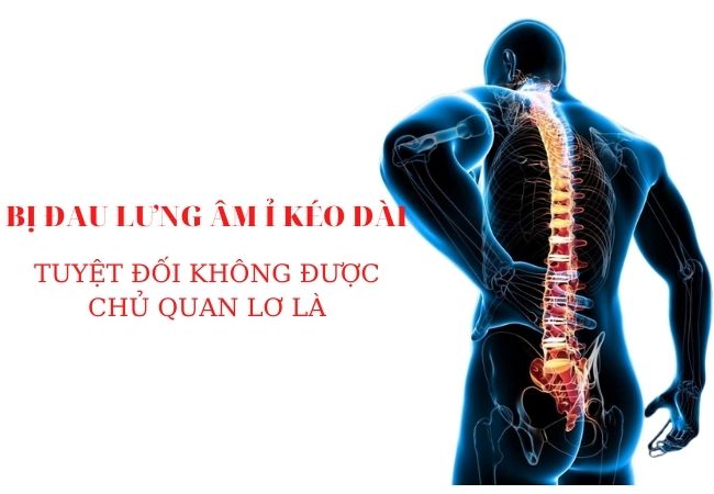 ĐAU LƯNG ÂM Ỉ KÉO DÀI – Tuyệt đối không được chủ quan, lơ là